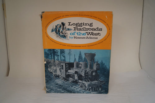 Logging Railroads Of The West by Kramer Adams
