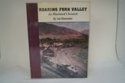 Roaring Fork Valley: An Illustrated Chronicle by Len Shoemaker