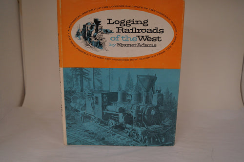 Logging Railroads Of The West by Kramer Adams - Reprint